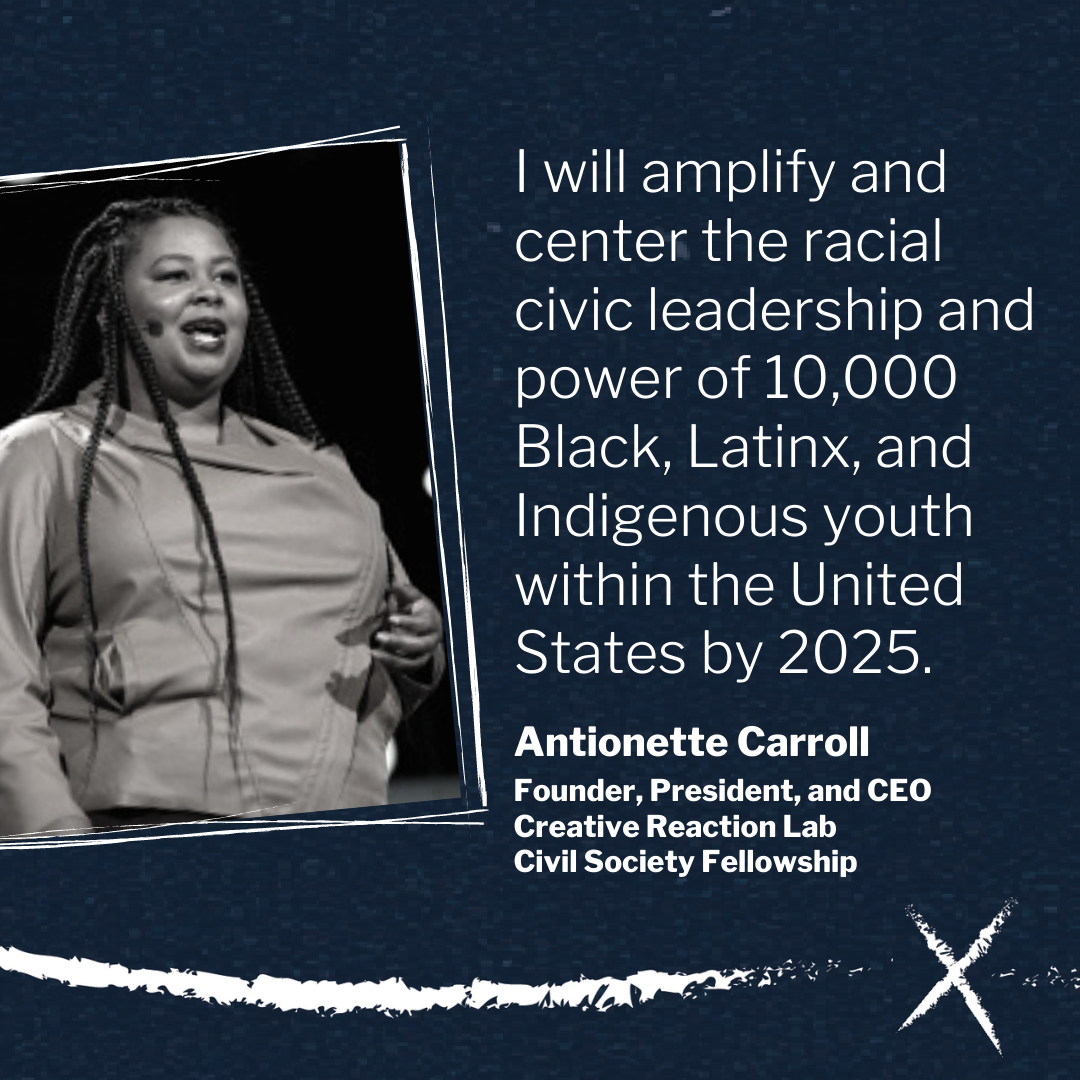 I will amplify and center the racial civic leadership and power of 10,000 Black, Latinx, and Indigenous youth within the United States by 2025.